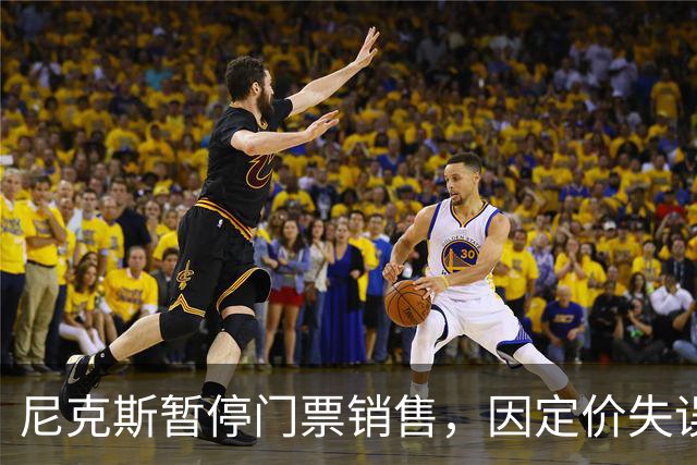 尼克斯暂停门票销售，因定价失误导致价格飙升